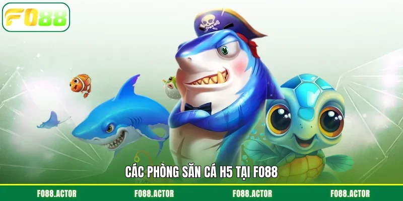 Các phòng săn cá H5 tại FO88
