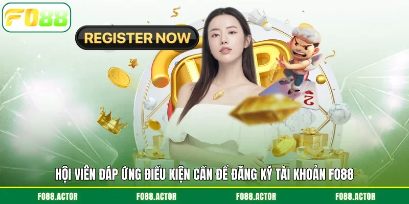 Hội viên đáp ứng điều kiện cần để đăng ký tài khoản FO88