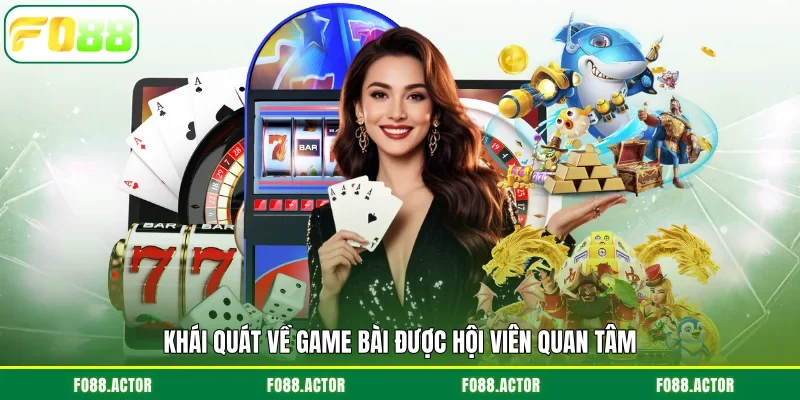 Khái quát về game bài được hội viên quan tâm