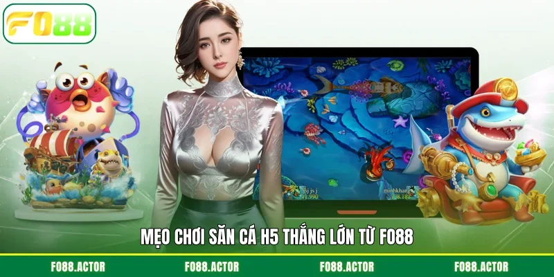 Mẹo chơi săn cá H5 thắng lớn từ FO88