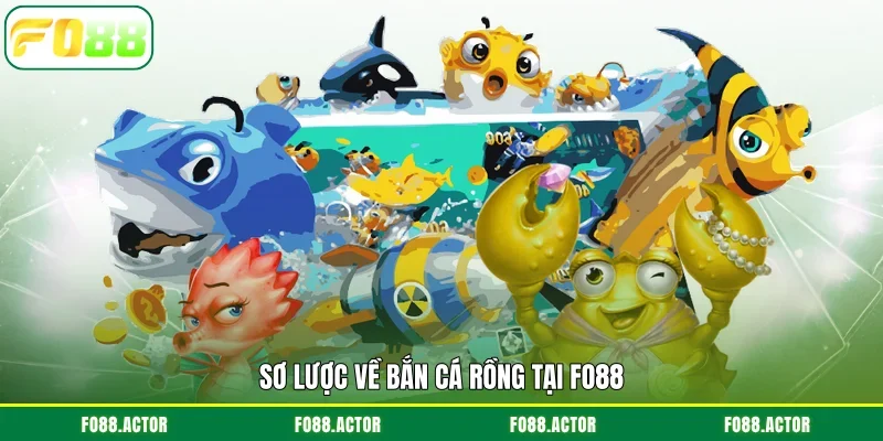 Sơ lược về bắn cá rồng tại FO88